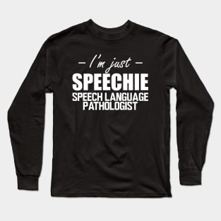 Speech Language Pathologist - I'm just speechie w Long Sleeve T-Shirt